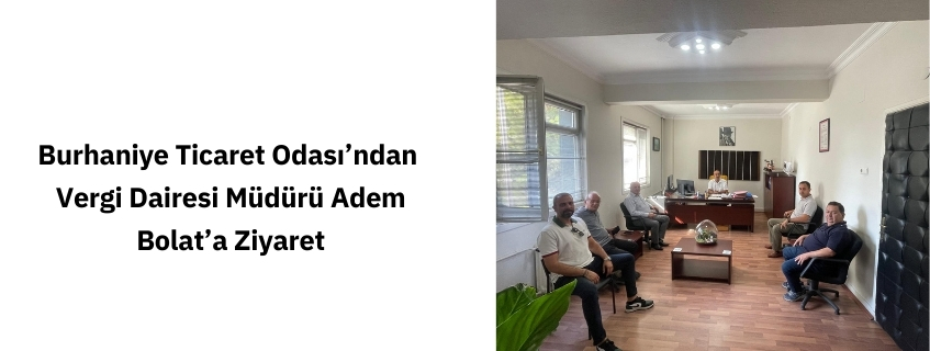 Burhaniye Ticaret Odası’ndan Vergi Dairesi Müdürü Adem Bolat’a Ziyaret